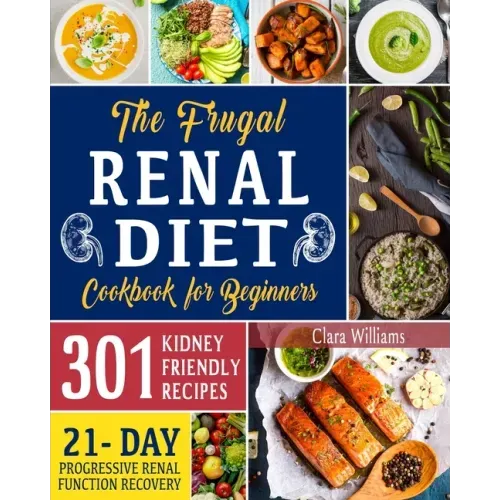 The Frugal Renal Diet Cookbook for Beginners: How to Manage CKD to Escape Dialysis 21-Day Nutritional Plan for a Progressive Renal Function Recovery 3