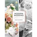 Modern Wedding: Creating a Celebration That Looks and Feels Like You