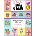101 Super Cute Things to Draw: More Than 100 Step-By-Step Lessons for Making Cute, Expressive, Fun Art!