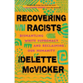 Recovering Racists: Dismantling White Supremacy and Reclaiming Our Humanity