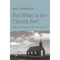 But What Is the Church For?: What Is the Mission of the Local Church?