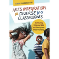 Arts Integration in Diverse K-5 Classrooms: Cultivating Literacy Skills and Conceptual Understanding