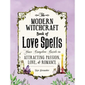 The Modern Witchcraft Book of Love Spells: Your Complete Guide to Attracting Passion, Love, and Romance