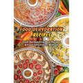 Food Dehydration Recipes: Great Backpacking Meal Recipes & Food Dehydration Methods: Dehydrating Meal Recipes