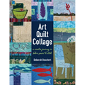 Art Quilt Collage: A Creative Journey in Fabric, Paint & Stitch