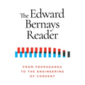 The Edward Bernays Reader: From Propaganda to the Engineering of Consent