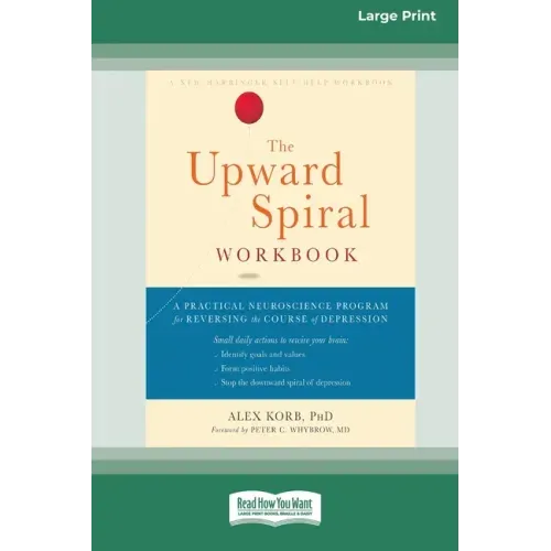 The Upward Spiral Workbook: A Practical Neuroscience Program for Reversing the Course of Depression (16pt Large Print Edition)