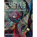 Curves in Motion. Quilt Designs & Techniques