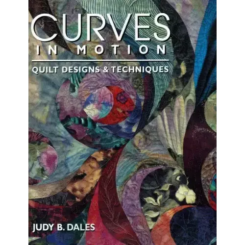 Curves in Motion. Quilt Designs & Techniques
