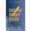Battle Ready Faith: Fully Prepared To Win Every Time