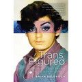 Trans Figured: My Journey from Boy to Girl to Woman to Man