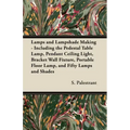 Lamps and Lampshade Making - Including the Pedestal Table Lamp, Pendant Ceiling Light, Bracket Wall Fixture, Portable Floor Lamp, and Fifty Lamps and
