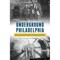 Underground Philadelphia: From Caves and Canals to Tunnels and Transit