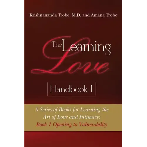 The Learning Love Handbook 1: A Series of Books for Learning the Art of Love and Intimacy: Book 1 Opening to Vulnerability