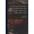 A Voyage Round the World in the Years 1740, 1741, 1742, 1743, 1744 [microform]
