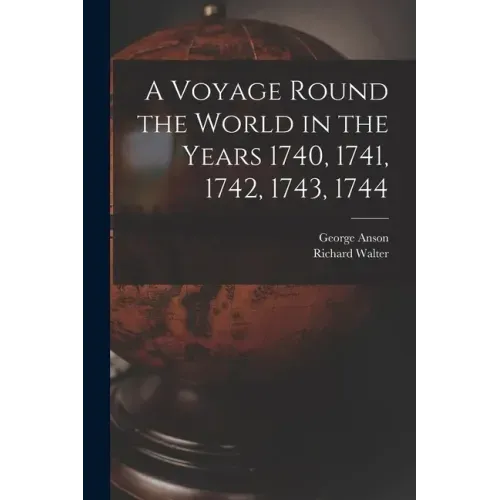 A Voyage Round the World in the Years 1740, 1741, 1742, 1743, 1744 [microform]
