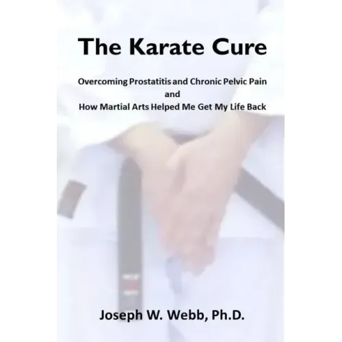 The Karate Cure: Overcoming Prostatitis and Chronic Pelvic Pain