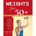 Weights for 50+: Building Strength, Staying Healthy and Enjoying an Active Lifestyle