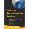 Hands-On Azure Cognitive Services: Applying AI and Machine Learning for Richer Applications