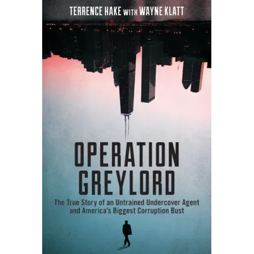Operation Greylord: The True Story of an Untrained Undercover Agent and America's Biggest Corruption Bust