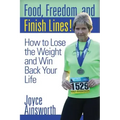 Food, Freedom, and Finish Lines!: How to Lose the Weight and Win Back Your Life