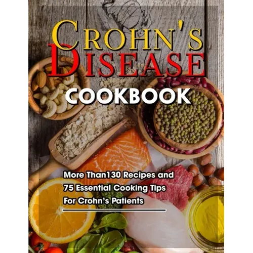 Crohn's Disease Cookbook: More Than130 Recipes and 75 Essential Cooking Tips For Crohn's Patients