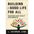 Building the Good Life for All: Transforming Income Inequality in Our Communities
