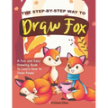 The Step-by-Step Way to Draw Fox: A Fun and Easy Drawing Book to Learn How to Draw Foxes