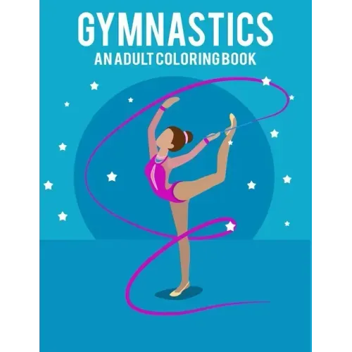 Gymnastics An Adult Coloring Book: Stress Relieving 64 Pages 8.5x11 Inch Cute and Funny Coloring Pages