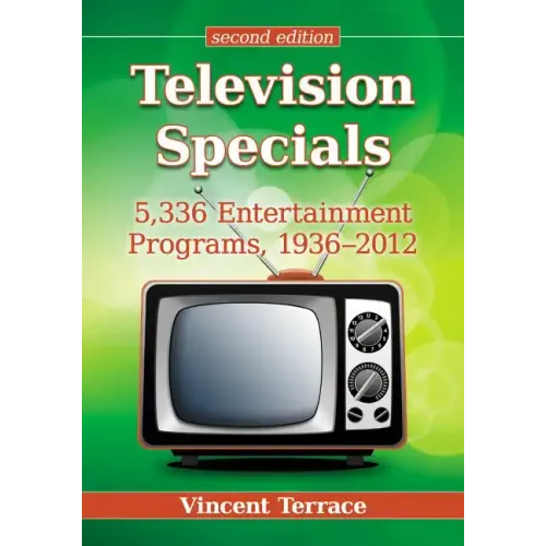Television Specials: 5,336 Entertainment Programs, 1936-2012, 2D Ed.