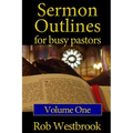 Sermon Outlines for Busy Pastors: Volume 1: 52 Complete Outlines for All Occasions