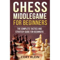 Chess Middlegame for Beginners: The Complete Tactics and Strategy Guide for Beginners