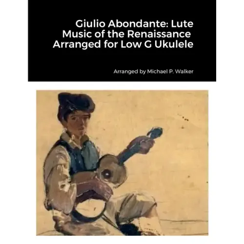 Giulio Abondante: Lute Music of the Renaissance Arranged for Low G Ukulele