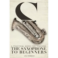 A Practical Guide for Teaching the Saxophone to Beginners