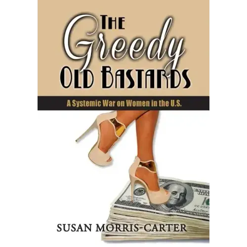 The Greedy Old Bastards: A Systemic War on Women in the U.S.