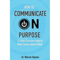 How to Communicate on Purpose: 12 Skills Christians Need to Make Conversations Matter