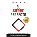 El Cierre Perfecto: El Secreto Para Cerrar Ventas - Las prácticas y técnicas más efectivas para cerrar el trato