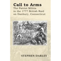 Call to Arms: The Patriot Militia in the 1777 British Raid on Danbury, Connecticut