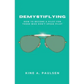 How to Become a Pilot - Demystiflying: Demystiflying: How to Become a Pilot for Those Who Don't Speak Pilot