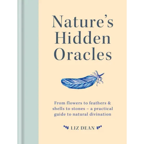 Nature's Hidden Oracles: From Flowers to Feathers & Shells to Stones - A Practical Guide to Natural Divination