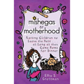 Mishegas of Motherhood. Raising Children to Leave the Nest...as Long as They Come Home for Dinner.