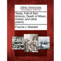 Texas, Fall of San Antonio, Death of Milam, Goliad, and Other Poems.