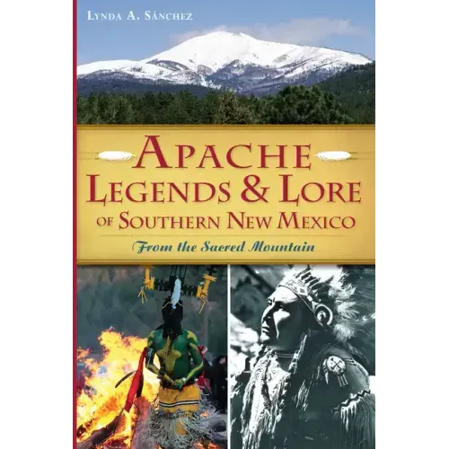 Apache Legends & Lore of Southern New Mexico: From the Sacred Mountain