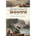 Adirondack Roots: Stories of Hiking, History and Women
