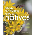 Real Gardens Grow Natives: Design, Plant, and Enjoy a Healthy Northwest Garden