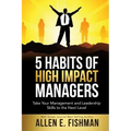 5 Habits of High Impact Managers: Take Your Management and Leadership Skills to the Next Level