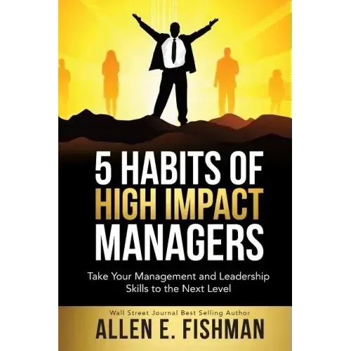 5 Habits of High Impact Managers: Take Your Management and Leadership Skills to the Next Level
