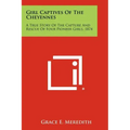 Girl Captives Of The Cheyennes: A True Story Of The Capture And Rescue Of Four Pioneer Girls, 1874