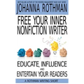 Free Your Inner Nonfiction Writer: Educate, Influence and Entertain Your Readers