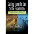 Getting from the Bar to the Boardroom: 25 Proven Sales Techniques for Relationship Building, Networking, Negotiating, and Dealmaking